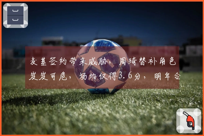 麦基签约带来威胁，周琦替补角色岌岌可危，场均仅得3.6分，明年合约到期