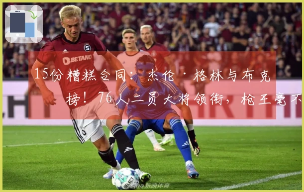 15份糟糕合同：杰伦·格林与布克上榜！76人二员大将领衔，枪王毫不示弱