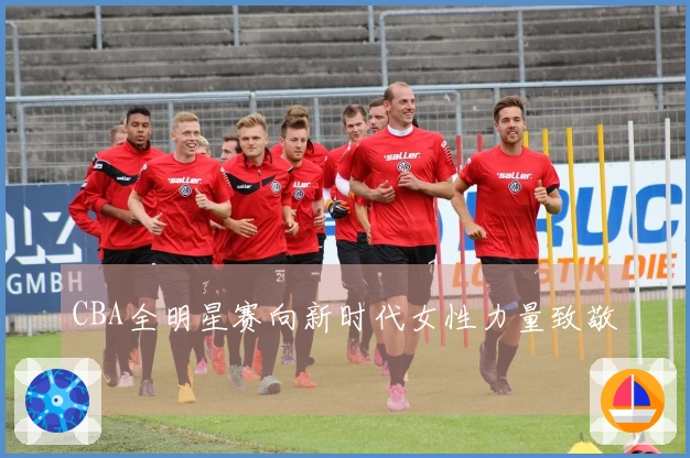 CBA全明星赛向新时代女性力量致敬