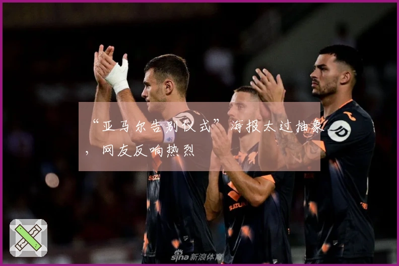 “亚马尔告别仪式”海报太过抽象，网友反响热烈